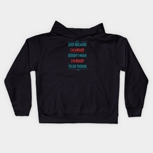 just because i'm awake doesn't mean i'm ready to do things Kids Hoodie